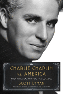 Scott Eyman_Charlie Chaplin vs. America: When Art, Sex, and Politics Collided Cover