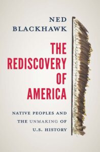 Ned Blackhawk, The Rediscovery of America: Native Peoples and the Unmaking of U.S. History