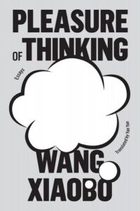 Wang Xiaobo, tr. Yan Yan, Pleasure of Thinking: Essays 